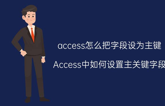 access怎么把字段设为主键 Access中如何设置主关键字段？